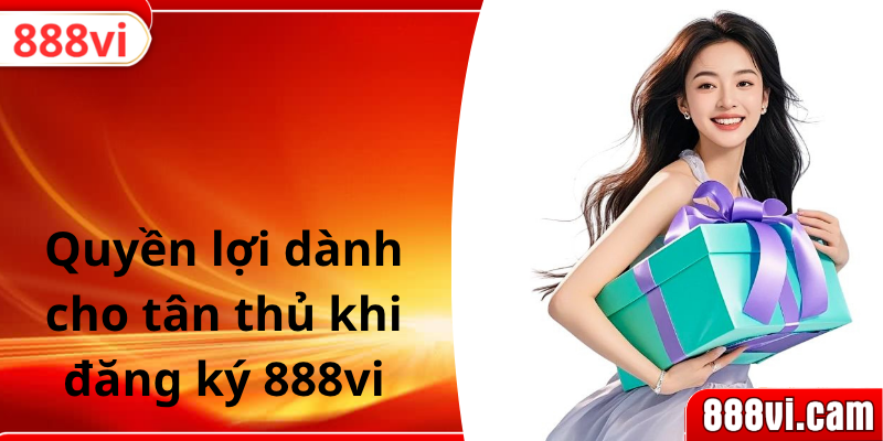 Quyền lợi dành cho tân thủ khi đăng ký 888vi