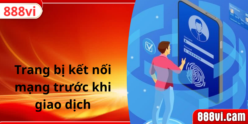 Trang bị kết nối mạng trước khi giao dịch