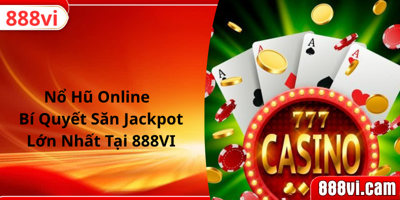 Nổ Hũ Online | Bí Quyết Săn Jackpot Lớn Nhất Tại 888VI