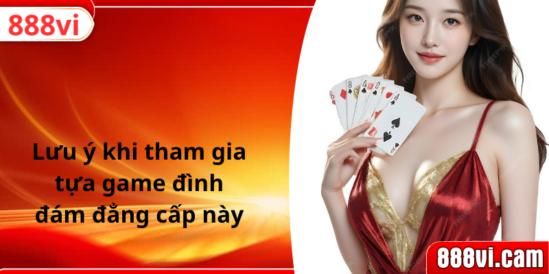 Lưu ý khi tham gia tựa game đình đám đẳng cấp này