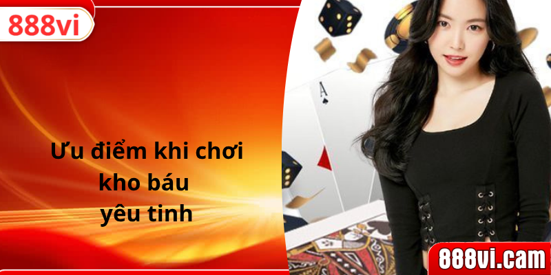 Ưu điểm khi chơi kho báu yêu tinh