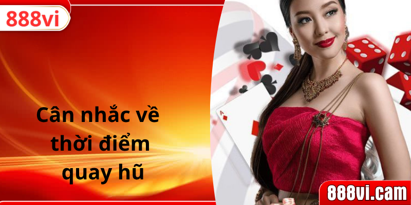 Cân nhắc về thời điểm quay hũ