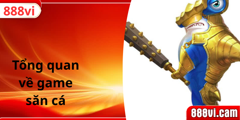 Tổng quan về game săn cá