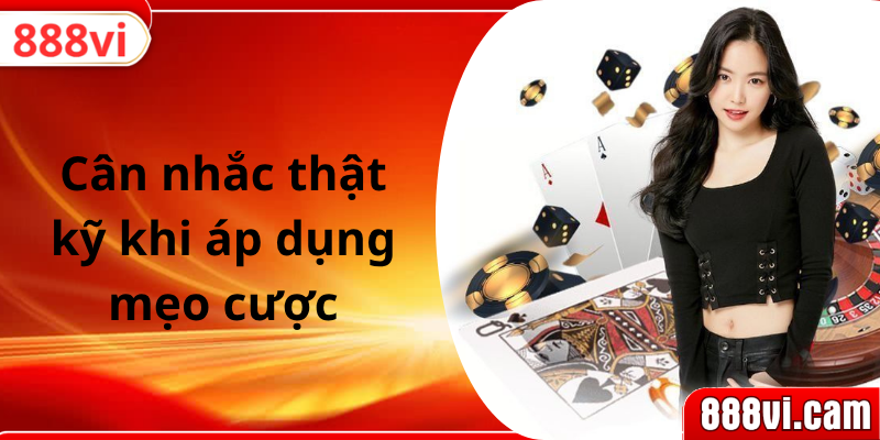 Cân nhắc thật kỹ khi áp dụng mẹo cược