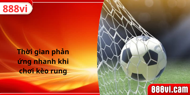 Thời gian phản ứng nhanh khi chơi kèo rung