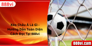 Kèo Châu Á Là Gì - Hướng Dẫn Toàn Diện Cách Đọc Tại 888vi
