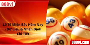 lô tô miền bắc - Dữ Liệu & Nhận Định Chi Tiết