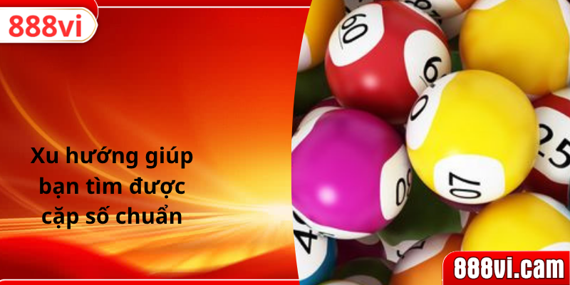 Xu hướng giúp bạn tìm được cặp số chuẩn