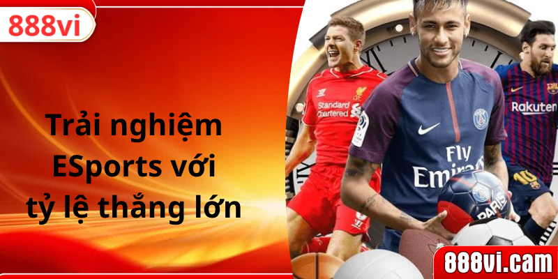 Trải nghiệm ESports với tỷ lệ thắng lớn