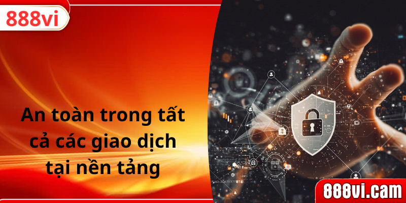 An toàn trong tất cả các giao dịch tại nền tảng