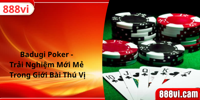 Badugi Poker - Trải Nghiệm Mới Mẻ Trong Giới Bài Thú Vị