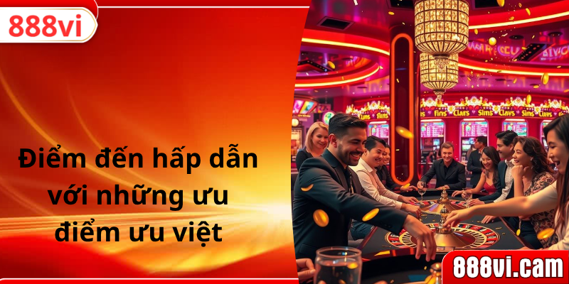 Điểm đến hấp dẫn với những ưu điểm ưu việt